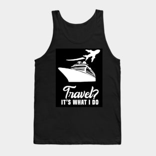 Travel? It’s what I do Tank Top